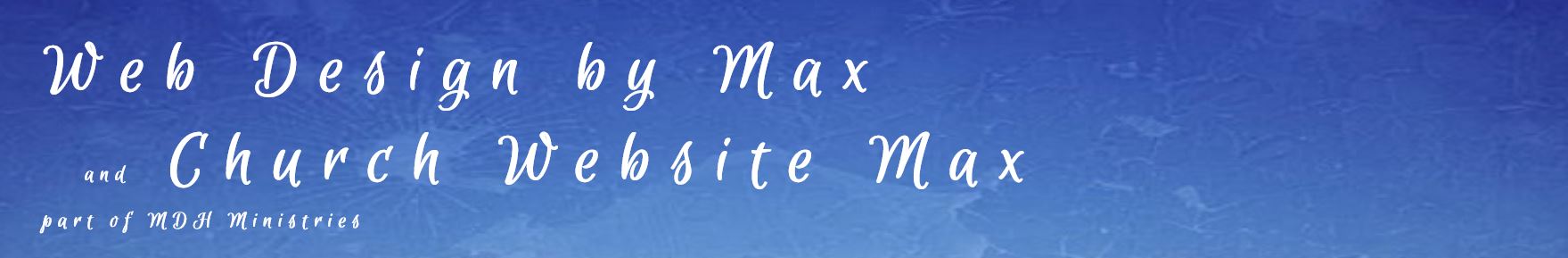 Web Design by Max and Church Website Max,  part of MDH Ministries